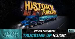 Cypress Truck Lines Podcast Episode 34 exploring the history of flatbed trucking from early carts to modern trucks